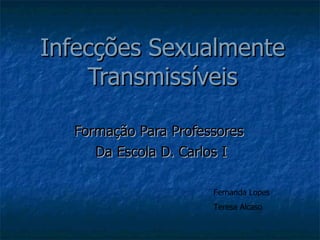 Infecções Sexualmente Transmissíveis Formação Para Professores  Da Escola D. Carlos I Fernanda Lopes Teresa Alcaso 