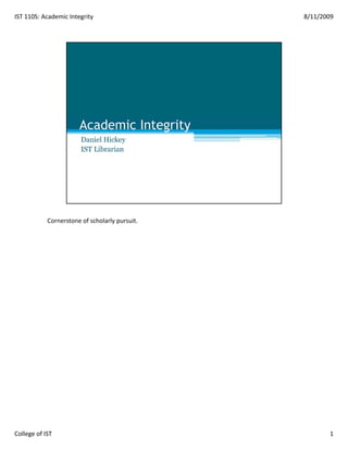 IST 110S: Academic Integrity                    8/11/2009




            Cornerstone of scholarly pursuit.




College of IST                                         1
 