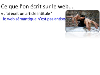 Ce que l’on écrit sur le web... « J’ai écrit un article intitulé ‘ le web sémantique n’est pas antisocial ’ »  