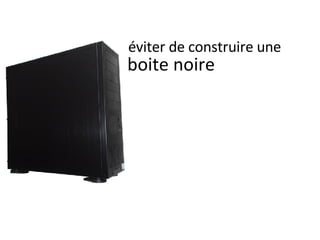 boite noire éviter de construire une 