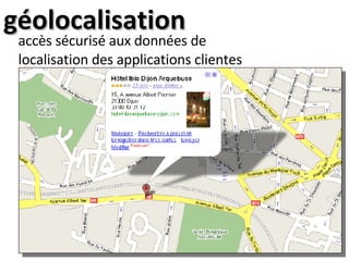 géolocalisation <ul><li>accès sécurisé aux données de localisation des applications clientes </li></ul>