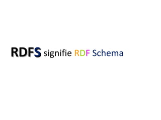 RDF S <ul><li>signifie  R D F   Schema </li></ul>