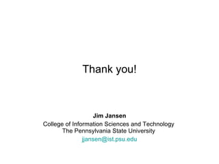 Thank you! Jim Jansen College of Information Sciences and Technology  The Pennsylvania State University  [email_address] 