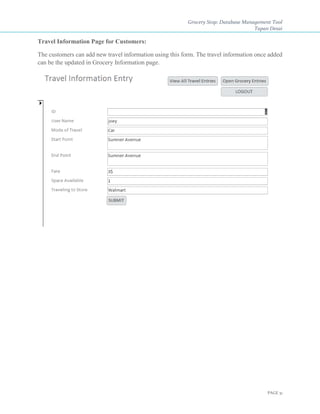 Grocery Stop: Database Management Tool
Tapan Desai
PAGE 31
Travel Information Page for Customers:
The customers can add new travel information using this form. The travel information once added
can be the updated in Grocery Information page.
 