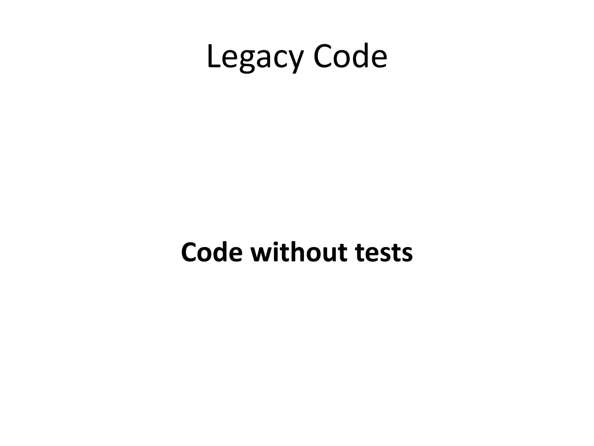 Legacy Code
Code without tests
 
