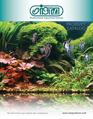 Professional Aquarium System

The tools to turn your artwork into a masterpiece.

www.istaproducts.com

 