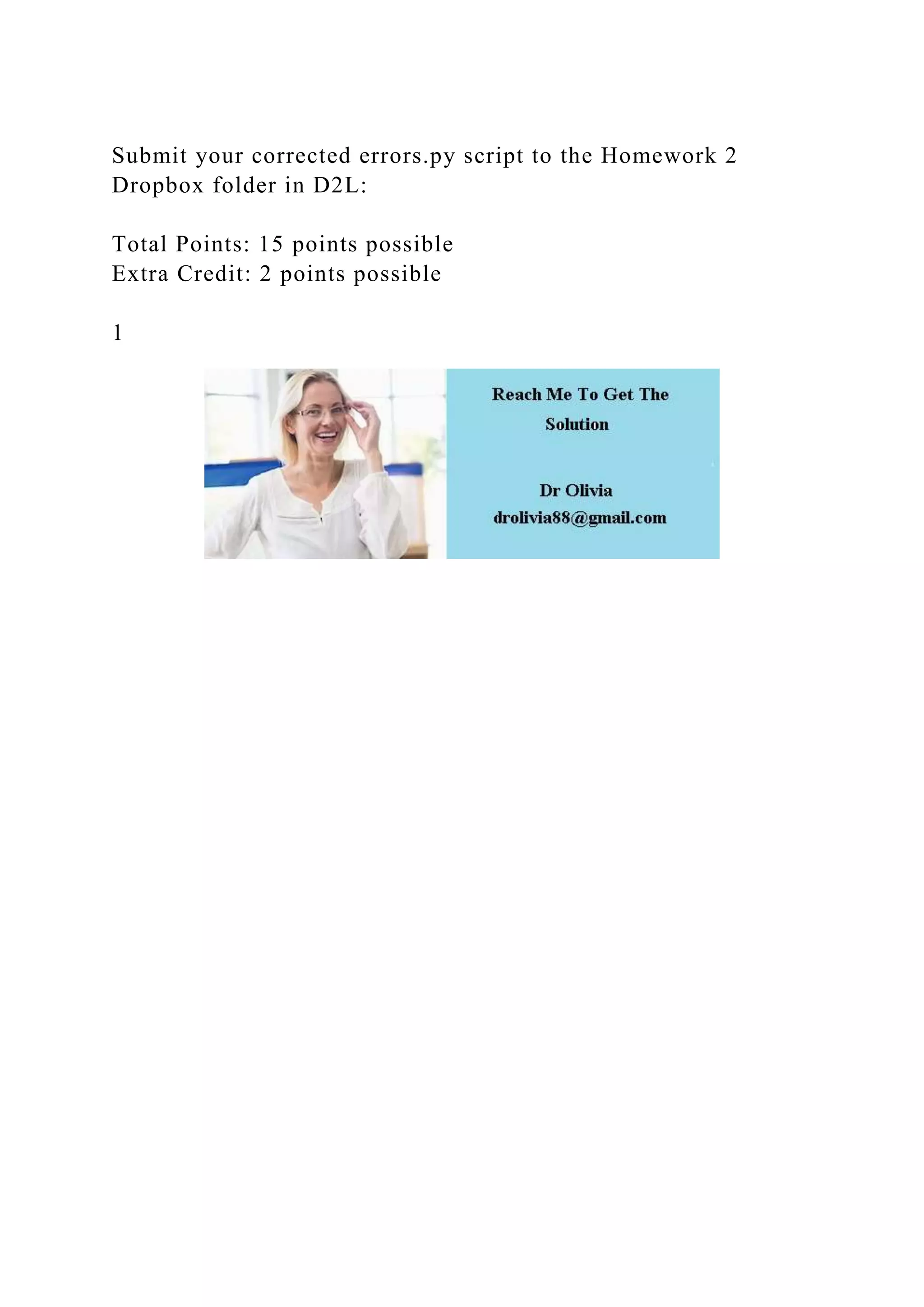 Submit your corrected errors.py script to the Homework 2
Dropbox folder in D2L:
Total Points: 15 points possible
Extra Credit: 2 points possible
1
 