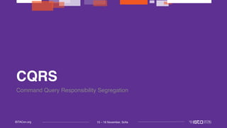 15 – 16 November, SofiaISTACon.org
CQRS
Command Query Responsibility Segregation
 