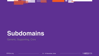 15 – 16 November, SofiaISTACon.org
Subdomains
Generic, Supporting, Core
 