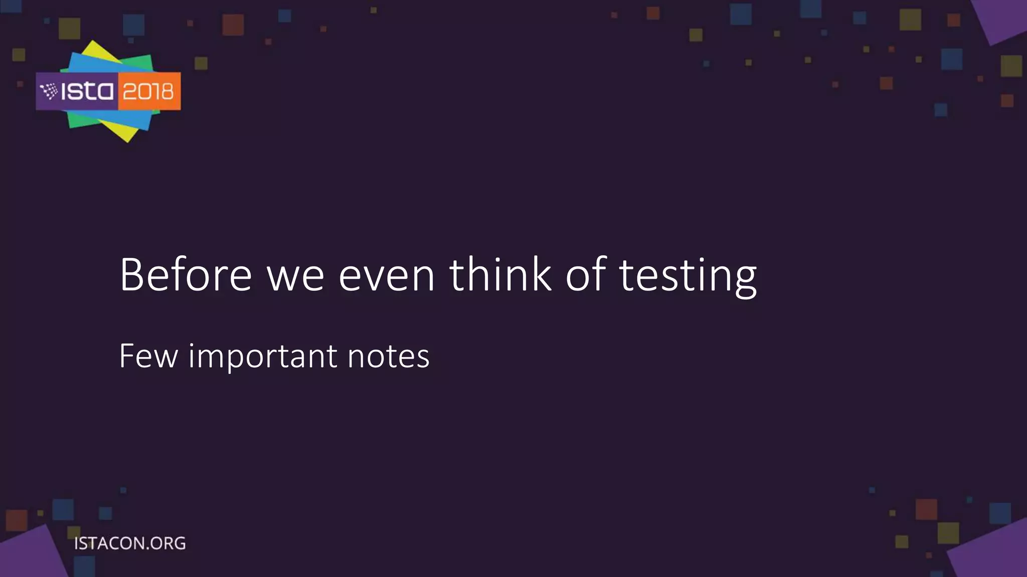 Before we even think of testing
Few important notes
 