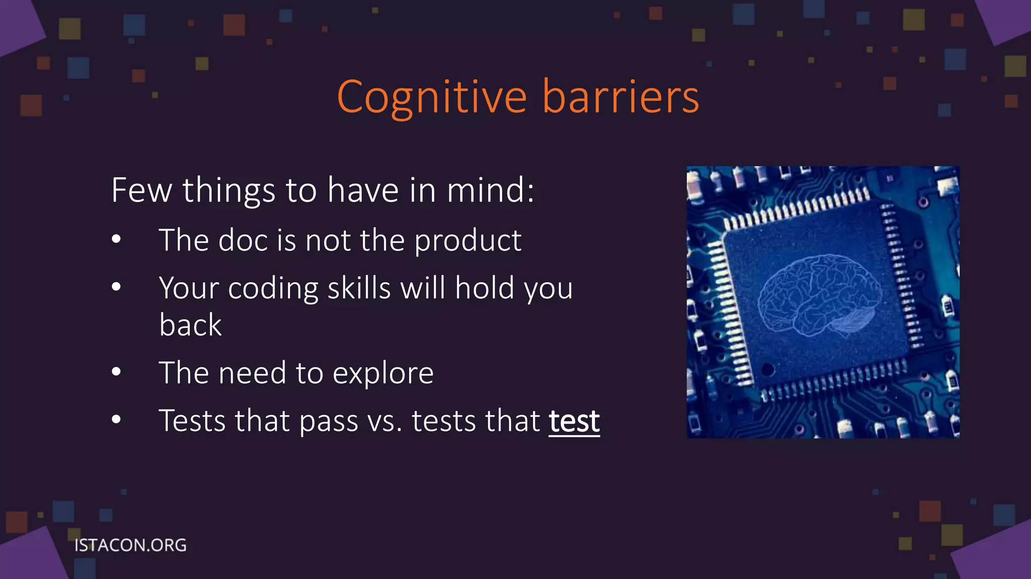 Cognitive barriers
Few things to have in mind:
• The doc is not the product
• Your coding skills will hold you
back
• The need to explore
• Tests that pass vs. tests that test
 
