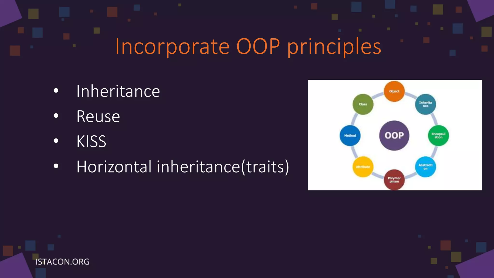 Incorporate OOP principles
• Inheritance
• Reuse
• KISS
• Horizontal inheritance(traits)
 
