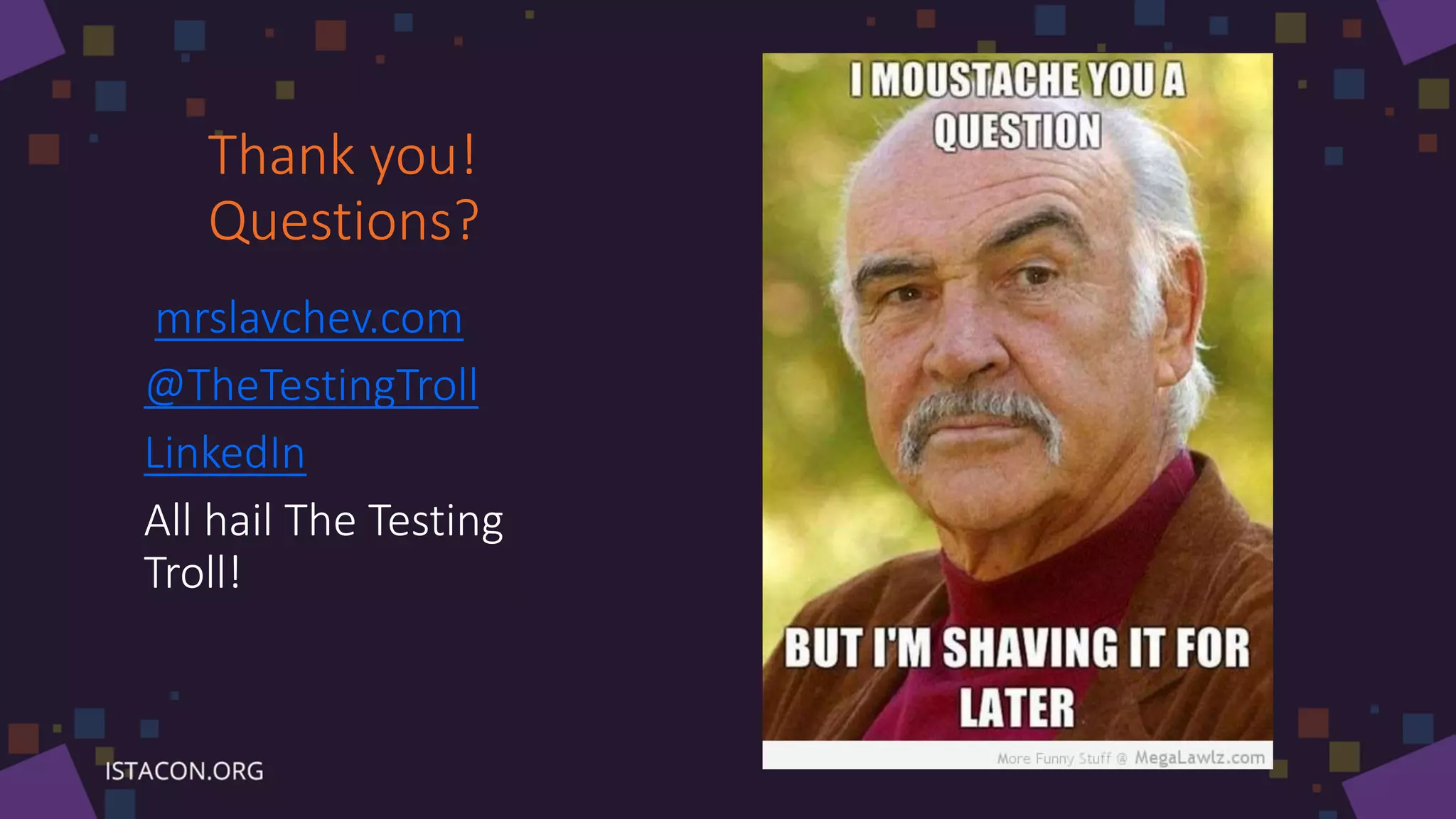 Thank you!
Questions?
mrslavchev.com
@TheTestingTroll
LinkedIn
All hail The Testing
Troll!
 