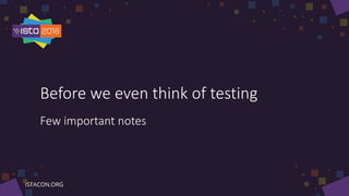 Before we even think of testing
Few important notes
 