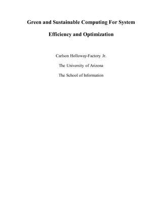 Green and Sustainable Computing For System
Efficiency and Optimization
Carlson Holloway-Factory Jr.
The University of Arizona
The School of Information
 