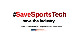 #SaveSportsTech
save the industry.
Learn how a new industry program will grow your business.
 
