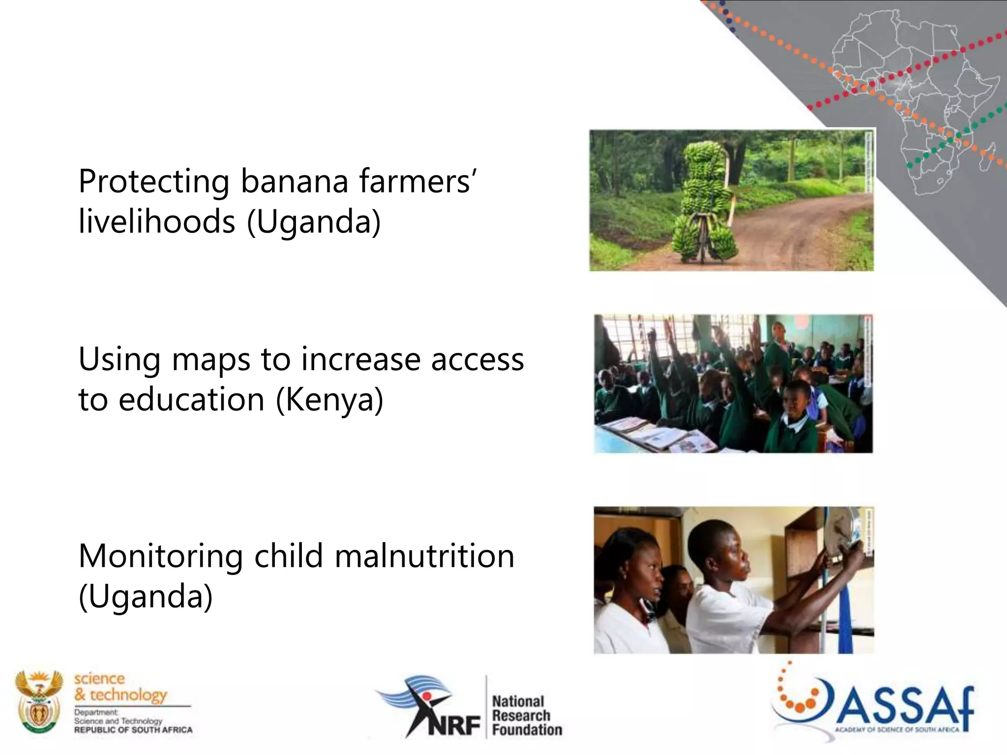Protecting banana farmers’
livelihoods (Uganda)
Using maps to increase access
to education (Kenya)
Monitoring child malnutrition
(Uganda)
 