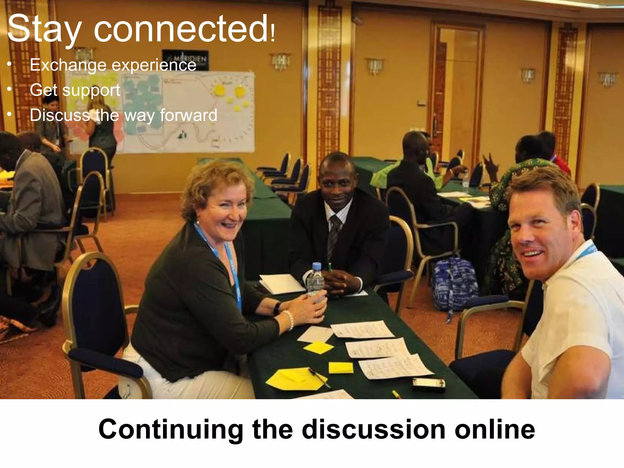 Continuing the discussion online Stay connected !   Exchange experience  Get support  Discuss the way forward 