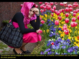 Considérant que la religion a clairement son importance ici, la fidélité à la tradition est une question
de choix personnel.
 