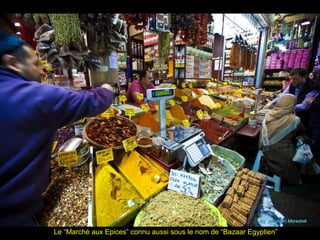 Le “Marché aux Epices” connu aussi sous le nom de “Bazaar Egyptien”
 
