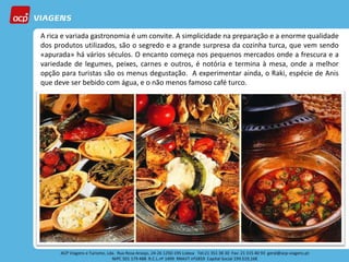 A rica e variada gastronomia é um convite. A simplicidade na preparação e a enorme qualidade
dos produtos utilizados, são o segredo e a grande surpresa da cozinha turca, que vem sendo
«apurada» há vários séculos. O encanto começa nos pequenos mercados onde a frescura e a
variedade de legumes, peixes, carnes e outros, é notória e termina à mesa, onde a melhor
opção para turistas são os menus degustação. A experimentar ainda, o Raki, espécie de Anis
que deve ser bebido com água, e o não menos famoso café turco.
 