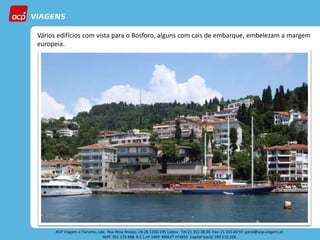 Vários edifícios com vista para o Bósforo, alguns com cais de embarque, embelezam a margem
europeia.
 