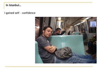 In Istanbul… I gained self – confidence 