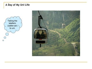 A Day of My Uni Life Taking the teleferic (cable-car) to uni. 