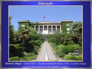Robert College  – Gould Hall – em funcionamento desde 1863, é a mais antiga escola Americana fora dos Estados Unidos. Educação  