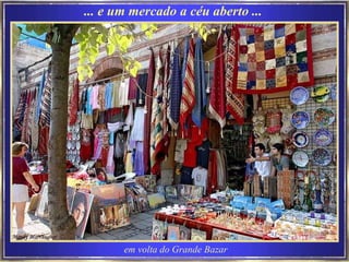 ... e um mercado a céu aberto ... em volta do Grande Bazar 