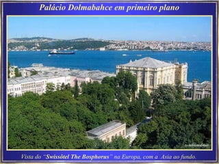 Palácio Dolmabahce em primeiro plano Vista do “ Swissôtel The Bosphorus ” na Europa, com a  Asia ao fundo.   