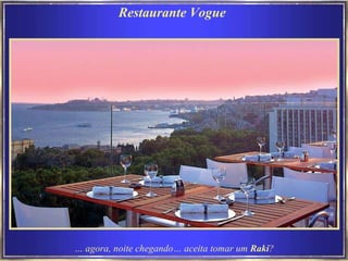 Restaurante Vogue  …  agora, noite chegando… aceita tomar um  Raki ? 