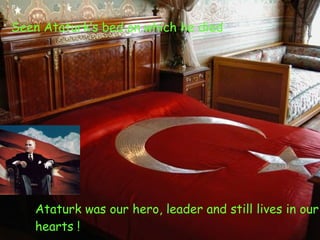 Have you ever visited Dolmabahce Palace and... Seen Ataturk’s bed on which he died  Ataturk was our hero, leader and still lives in our hearts !  