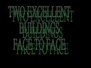 TWO EXCELLENT  BUILDINGS  FACE TO FACE 