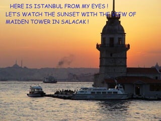 HERE IS ISTANBUL FROM MY EYES ! LET’S WATCH THE SUNSET WITH THE VIEW OF MAIDEN TOWER IN SALACAK ! 