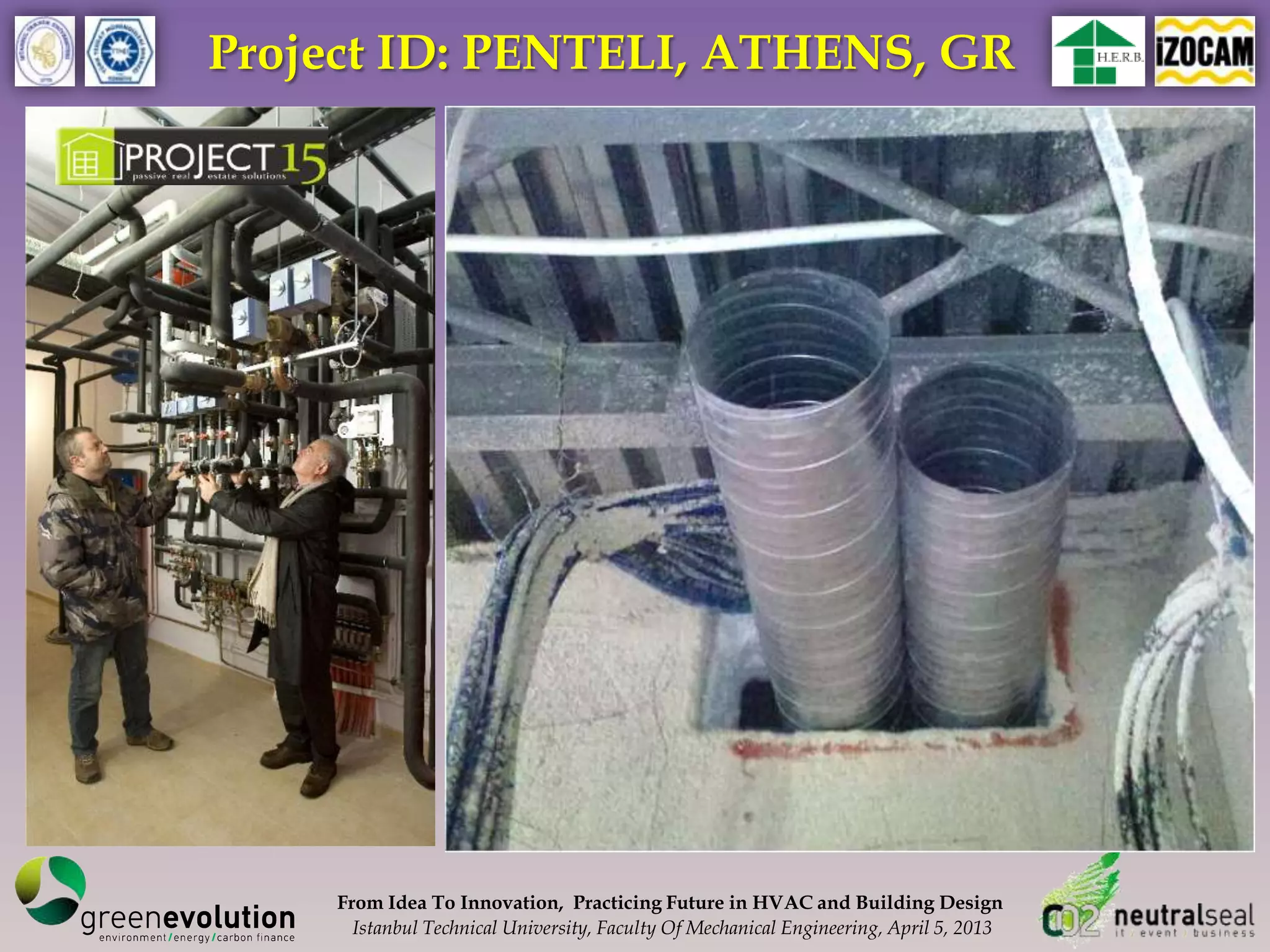 Project ID: PENTELI, ATHENS, GR




    From Idea To Innovation, Practicing Future in HVAC and Building Design
      Istanbul Technical University, Faculty Of Mechanical Engineering, April 5, 2013
 
