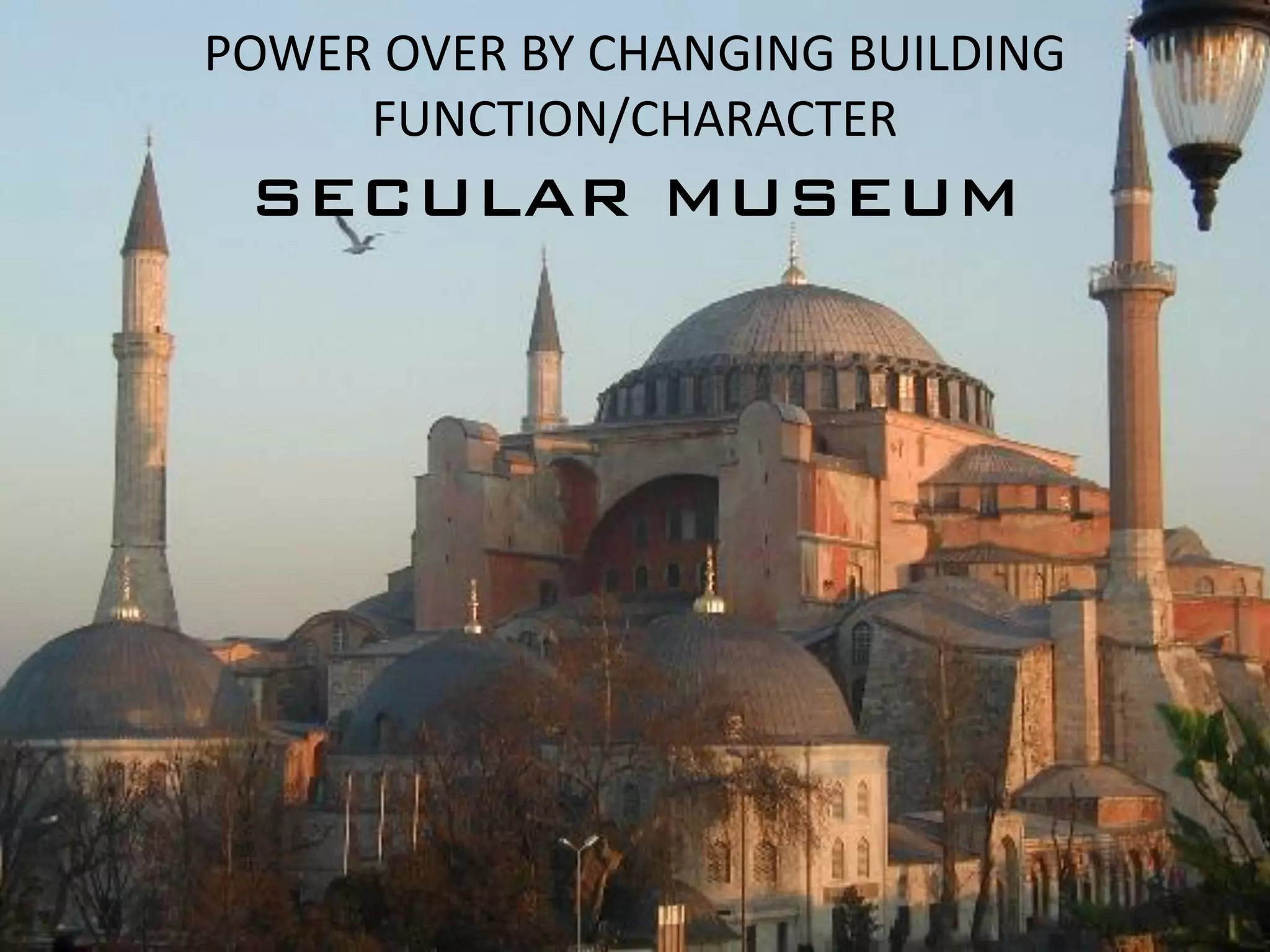 POWER OVER BY CHANGING BUILDING
     FUNCTION/CHARACTER
 SECULAR MUSEUM
 