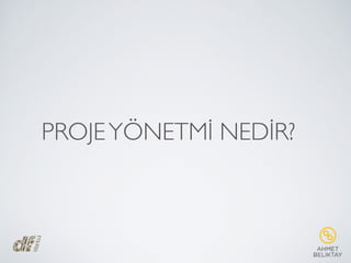 PROJEYÖNETMİ NEDİR?
 