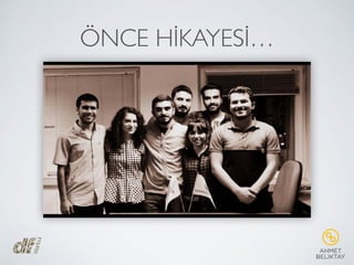 ÖNCE HİKAYESİ…
 