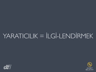 YARATICILIK = İLGİ-LENDİRMEK
 