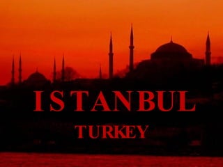 I S TANBUL
  TURKEY
 