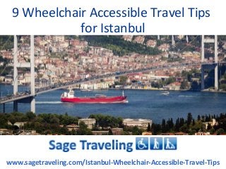 9 Wheelchair Accessible Travel Tips
            for Istanbul




www.sagetraveling.com/Istanbul-Wheelchair-Accessible-Travel-Tips
 