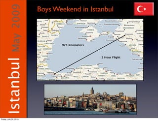 May 2009
                        Boys Weekend in Istanbul
    Istanbul




Friday, July 30, 2010
 