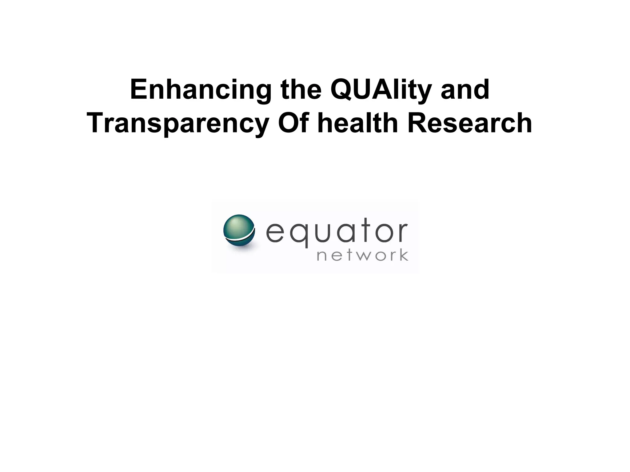 Enhancing the QUAlity and
Transparency Of health Research
 