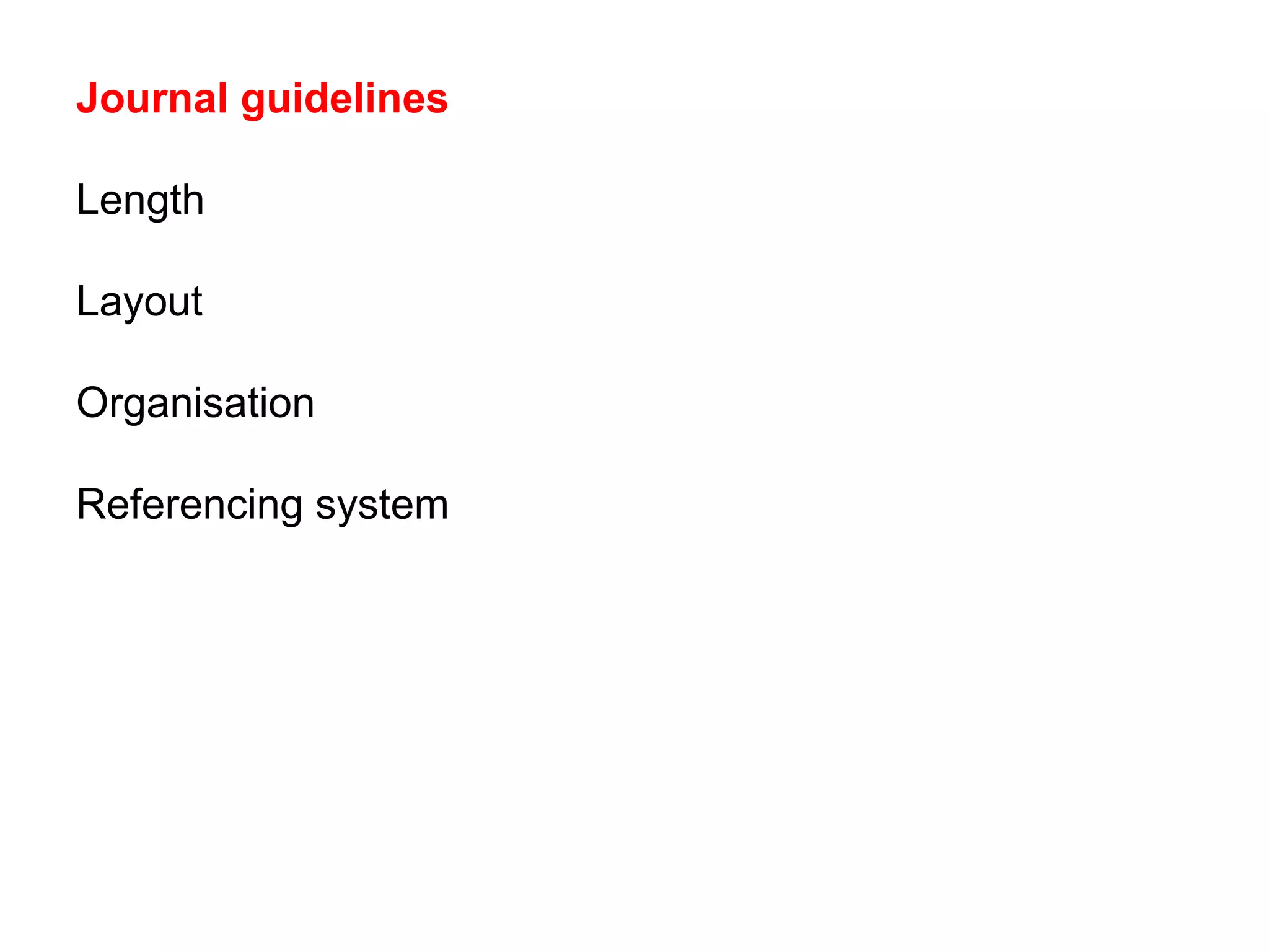 Journal guidelines
Length
Layout
Organisation
Referencing system
 