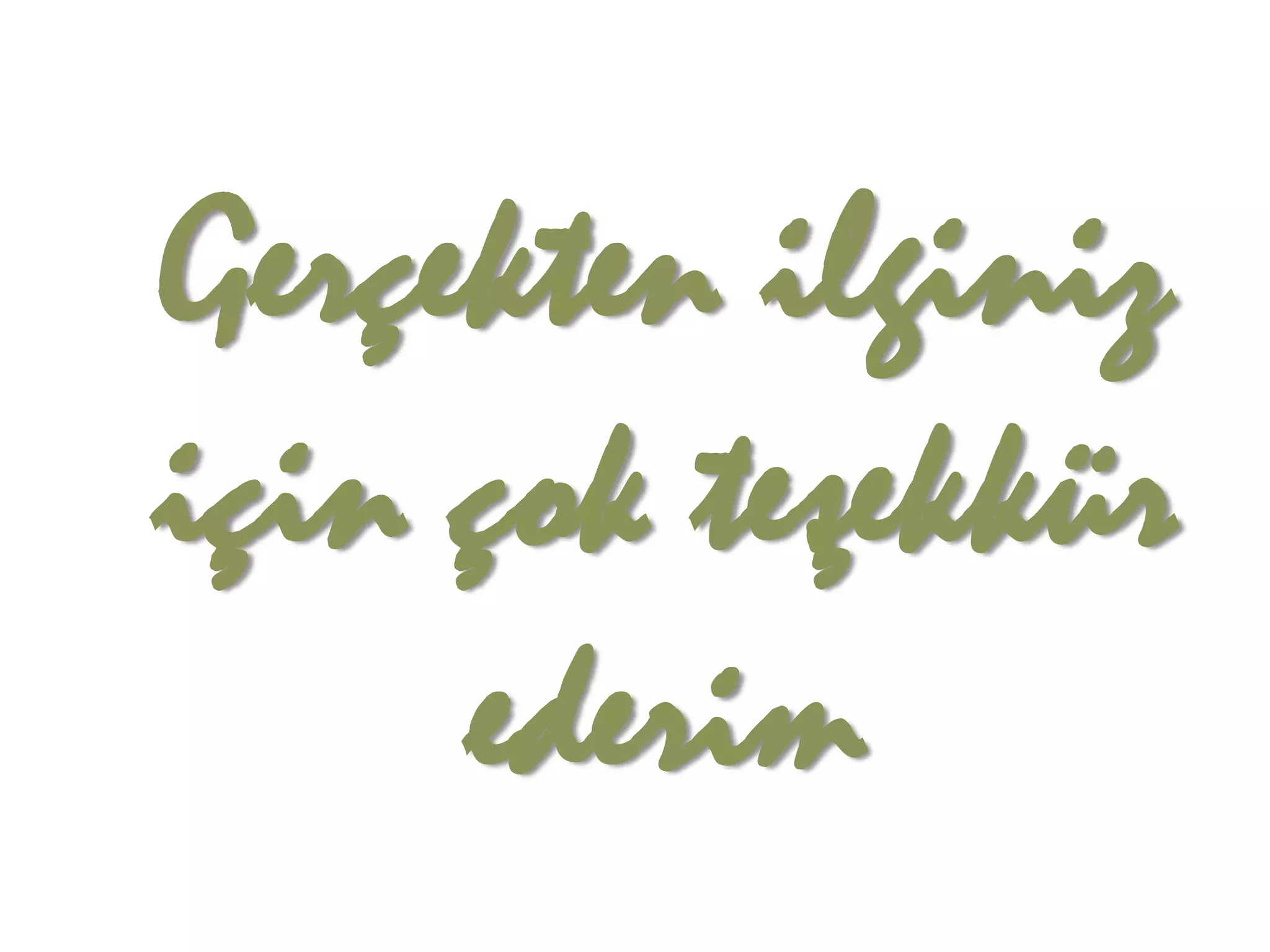 Gerçekten ilginiz
için çok teşekkür
ederim
 