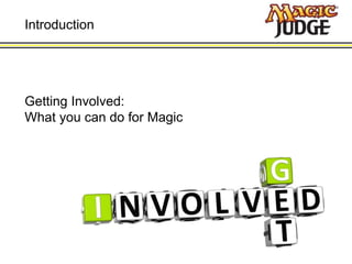 Introduction
Getting Involved:
What you can do for Magic
 