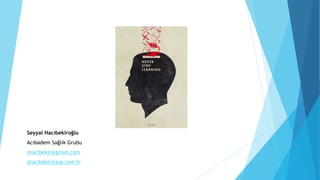 Seyyal Hacıbekiroğlu
Acıbadem Sağlık Grubu
shacibekir@gmail.com
shacibekir@asg.com.tr
 