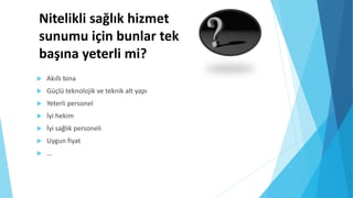  Akıllı bina
 Güçlü teknolojik ve teknik alt yapı
 Yeterli personel
 İyi hekim
 İyi sağlık personeli
 Uygun fiyat
 ...