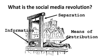 What is the social media revolution? Separation Information Means of distribution 